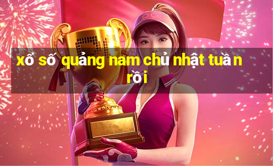 xổ số quảng nam chủ nhật tuần rồi