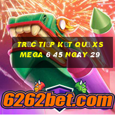 Trực tiếp kết quả XS Mega 6 45 ngày 29