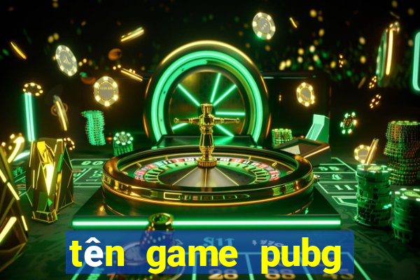 tên game pubg dễ thương