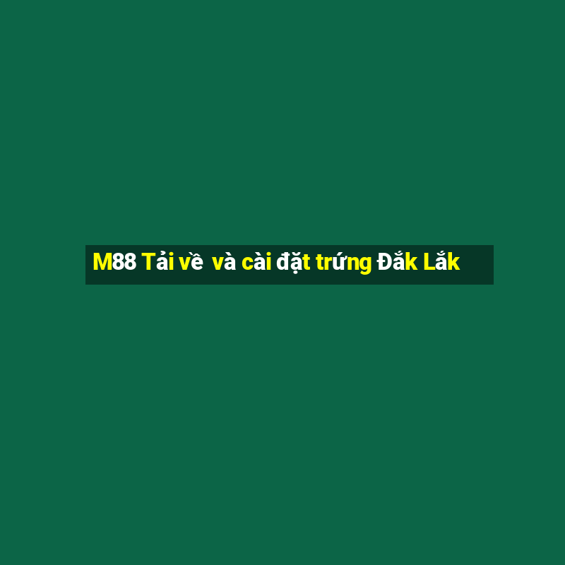 M88 Tải về và cài đặt trứng Đắk Lắk