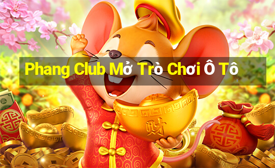 Phang Club Mở Trò Chơi Ô Tô