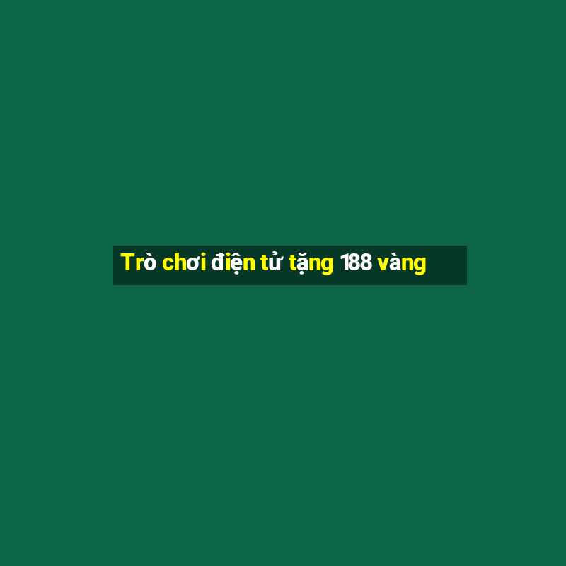 Trò chơi điện tử tặng 188 vàng