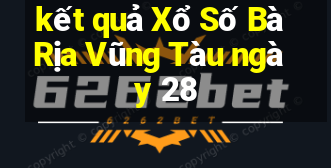 kết quả Xổ Số Bà Rịa Vũng Tàu ngày 28