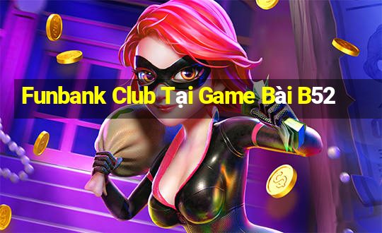 Funbank Club Tại Game Bài B52