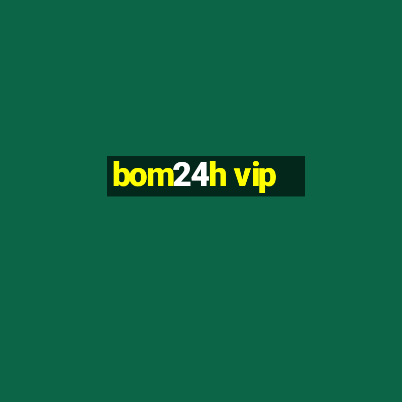 bom24h vip