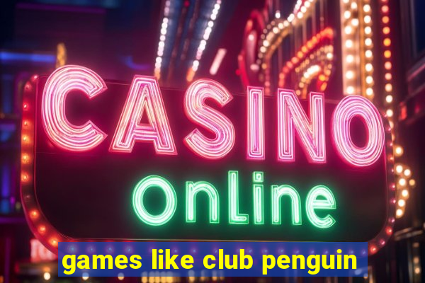 games like club penguin