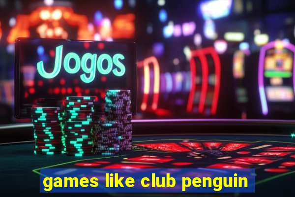 games like club penguin