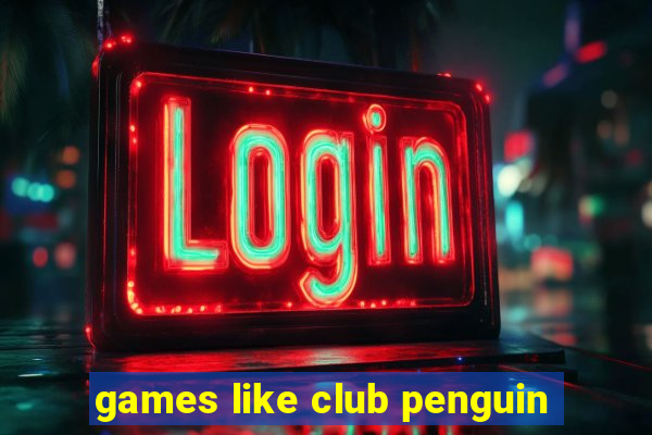 games like club penguin