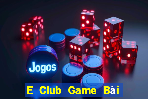 E Club Game Bài Đổi Thưởng Uy Tín 2021