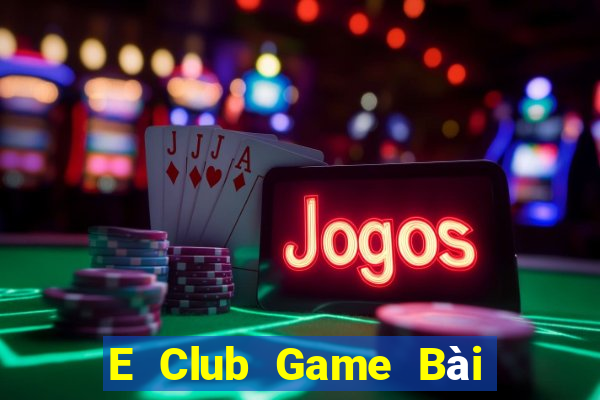 E Club Game Bài Đổi Thưởng Uy Tín 2021