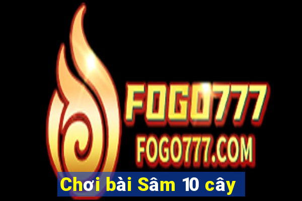 Chơi bài Sâm 10 cây