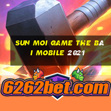 Sun Moi Game The Bài Mobile 2021