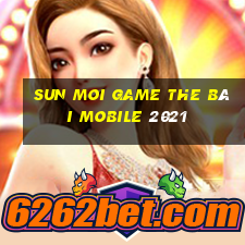 Sun Moi Game The Bài Mobile 2021