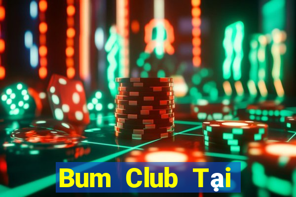 Bum Club Tại Game Bài Đổi Thưởng