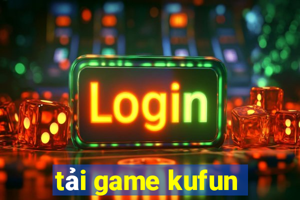 tải game kufun