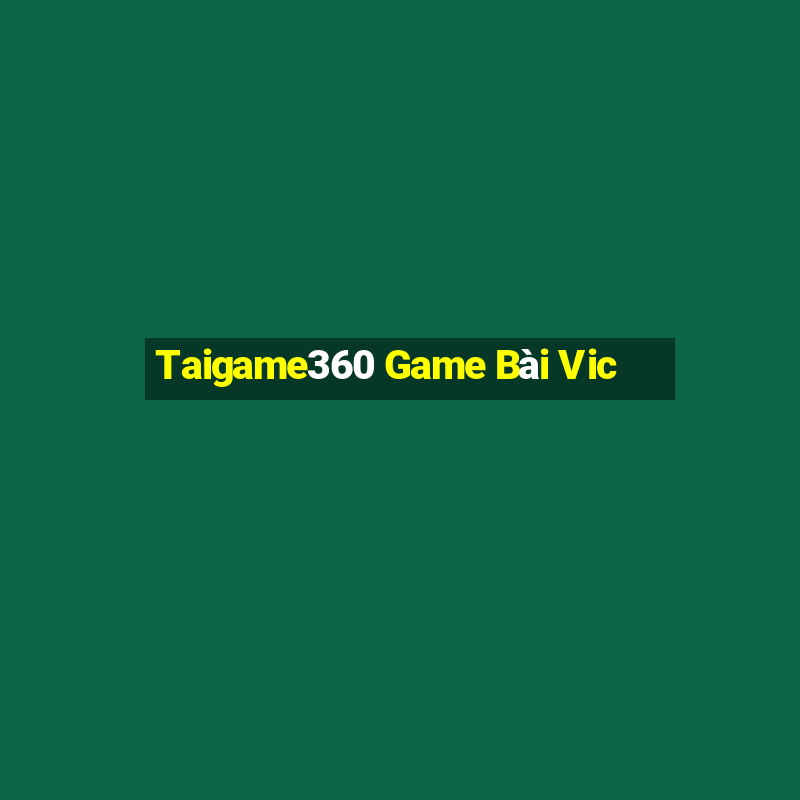 Taigame360 Game Bài Vic