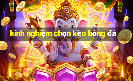 kinh nghiệm chọn kèo bóng đá