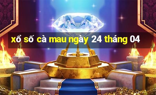 xổ số cà mau ngày 24 tháng 04