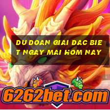 du doan giai dac biet ngay mai hom nay