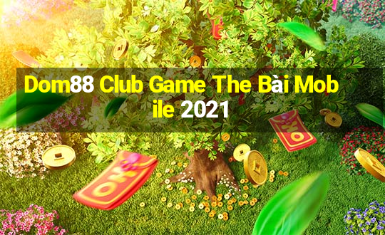 Dom88 Club Game The Bài Mobile 2021