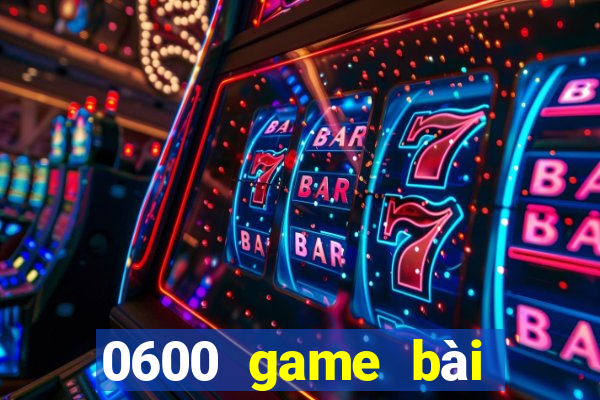 0600 game bài nhỏ mới