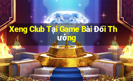 Xeng Club Tại Game Bài Đổi Thưởng