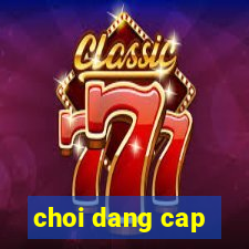 choi dang cap