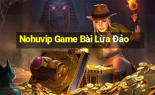 Nohuvip Game Bài Lừa Đảo