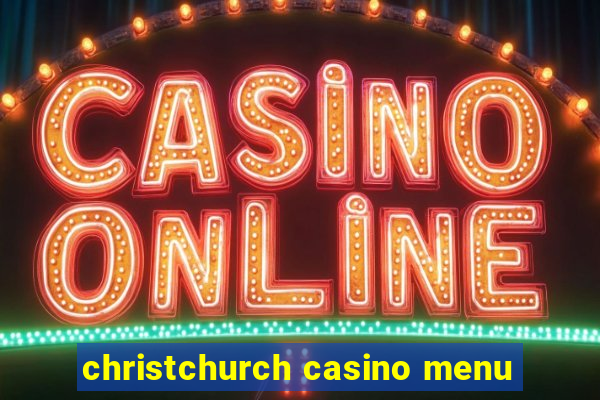 christchurch casino menu