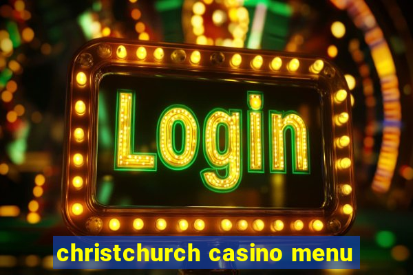 christchurch casino menu