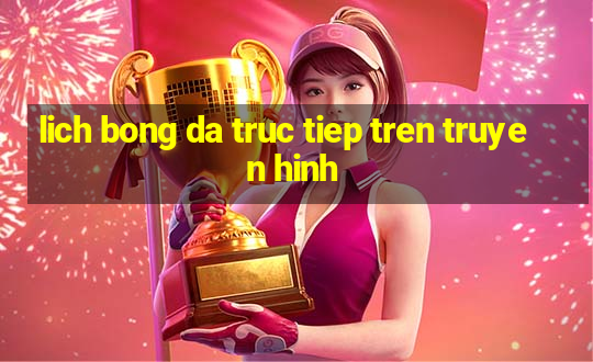 lich bong da truc tiep tren truyen hinh