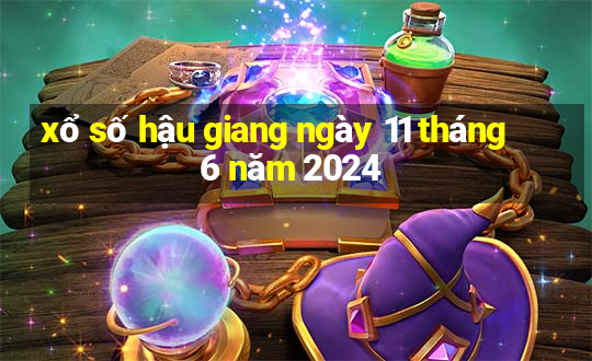 xổ số hậu giang ngày 11 tháng 6 năm 2024