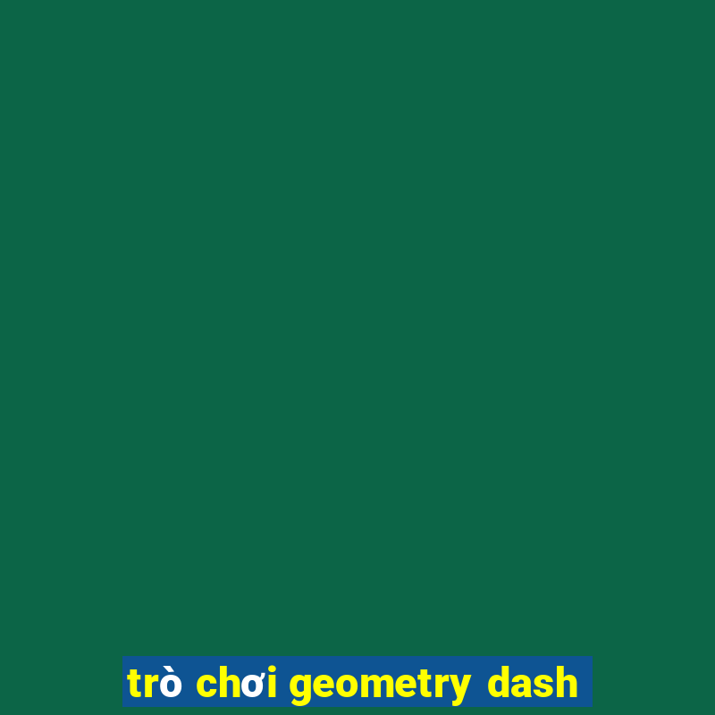 trò chơi geometry dash