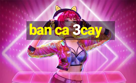 ban ca 3cay