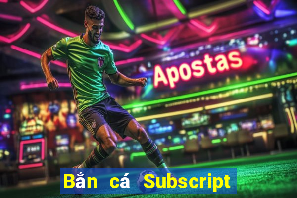 Bắn cá Subscript Tải về