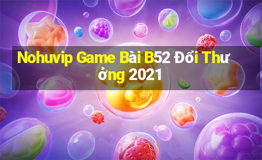 Nohuvip Game Bài B52 Đổi Thưởng 2021