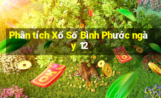 Phân tích Xổ Số Bình Phước ngày 12