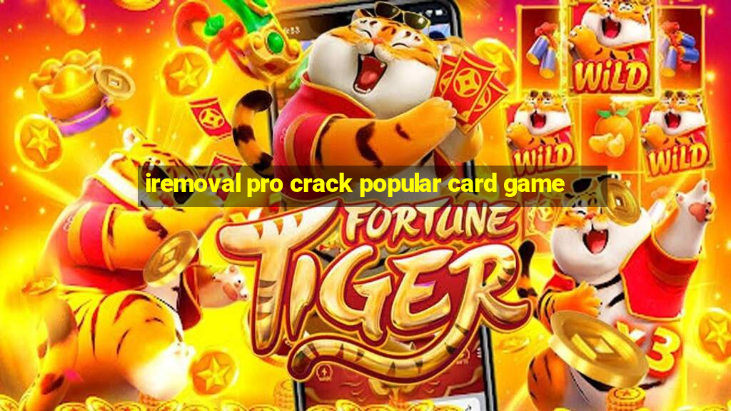 iremoval pro crack popular card game