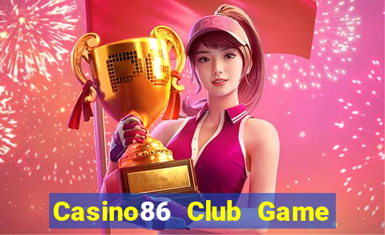 Casino86 Club Game Bài Nhất Vip