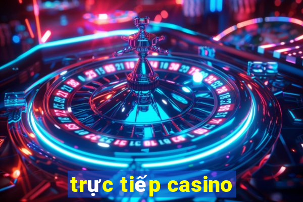 trực tiếp casino