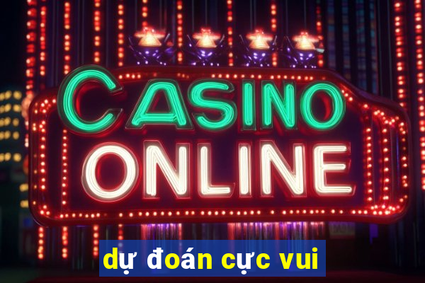 dự đoán cực vui