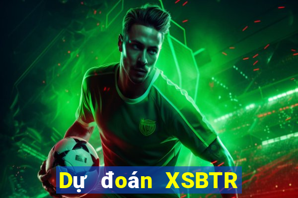 Dự đoán XSBTR ngày 19