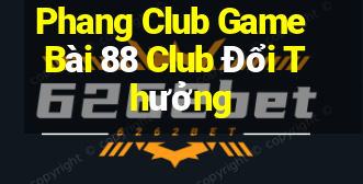 Phang Club Game Bài 88 Club Đổi Thưởng