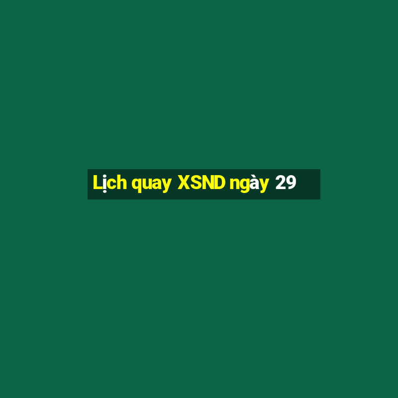 Lịch quay XSND ngày 29