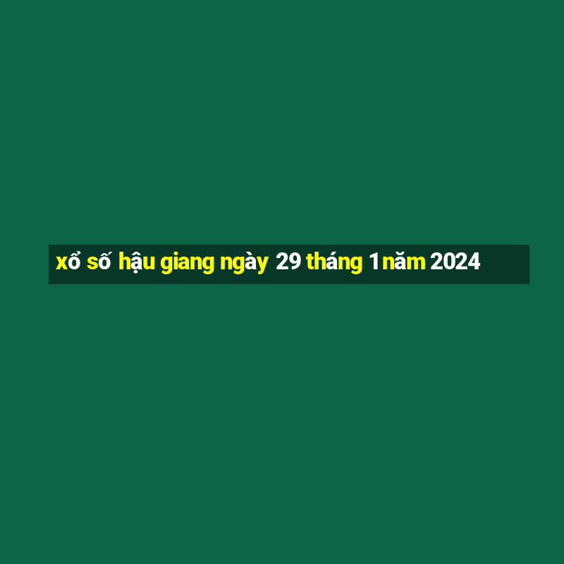 xổ số hậu giang ngày 29 tháng 1 năm 2024