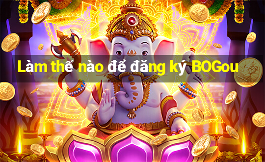 Làm thế nào để đăng ký BOGou