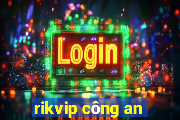 rikvip công an