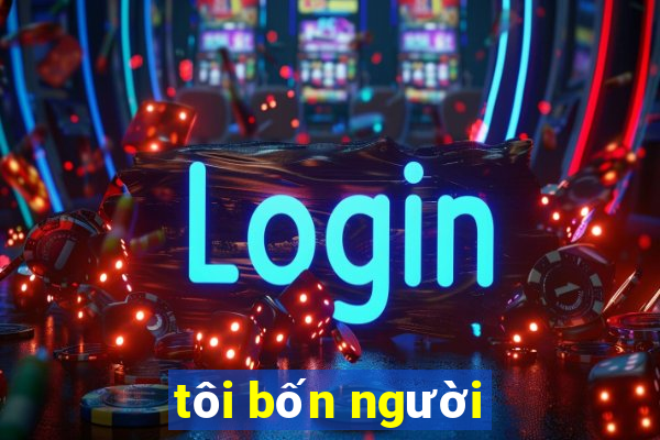 tôi bốn người