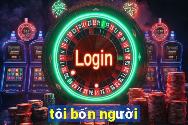 tôi bốn người