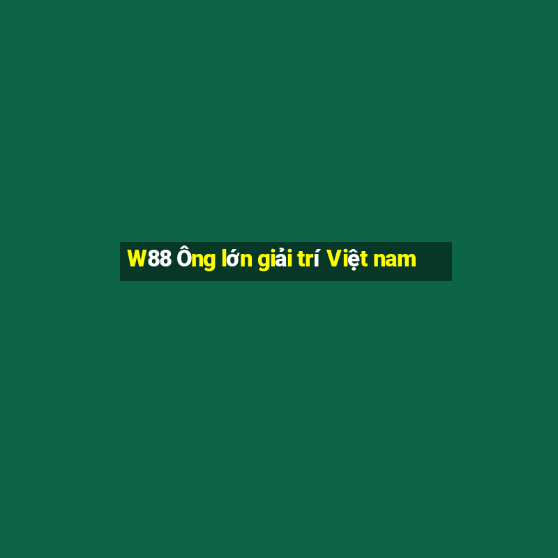 W88 Ông lớn giải trí Việt nam